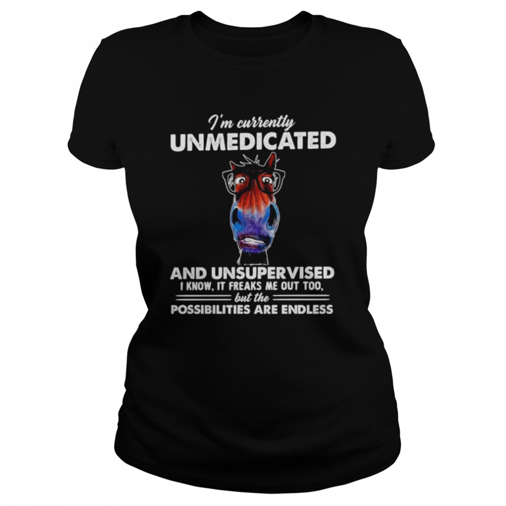 Official horse I’m currently unmedicated and unsupervised shirt Classic Women's T-shirt