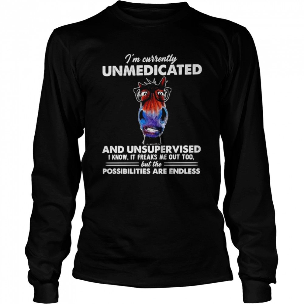 Official horse I’m currently unmedicated and unsupervised shirt Long Sleeved T-shirt