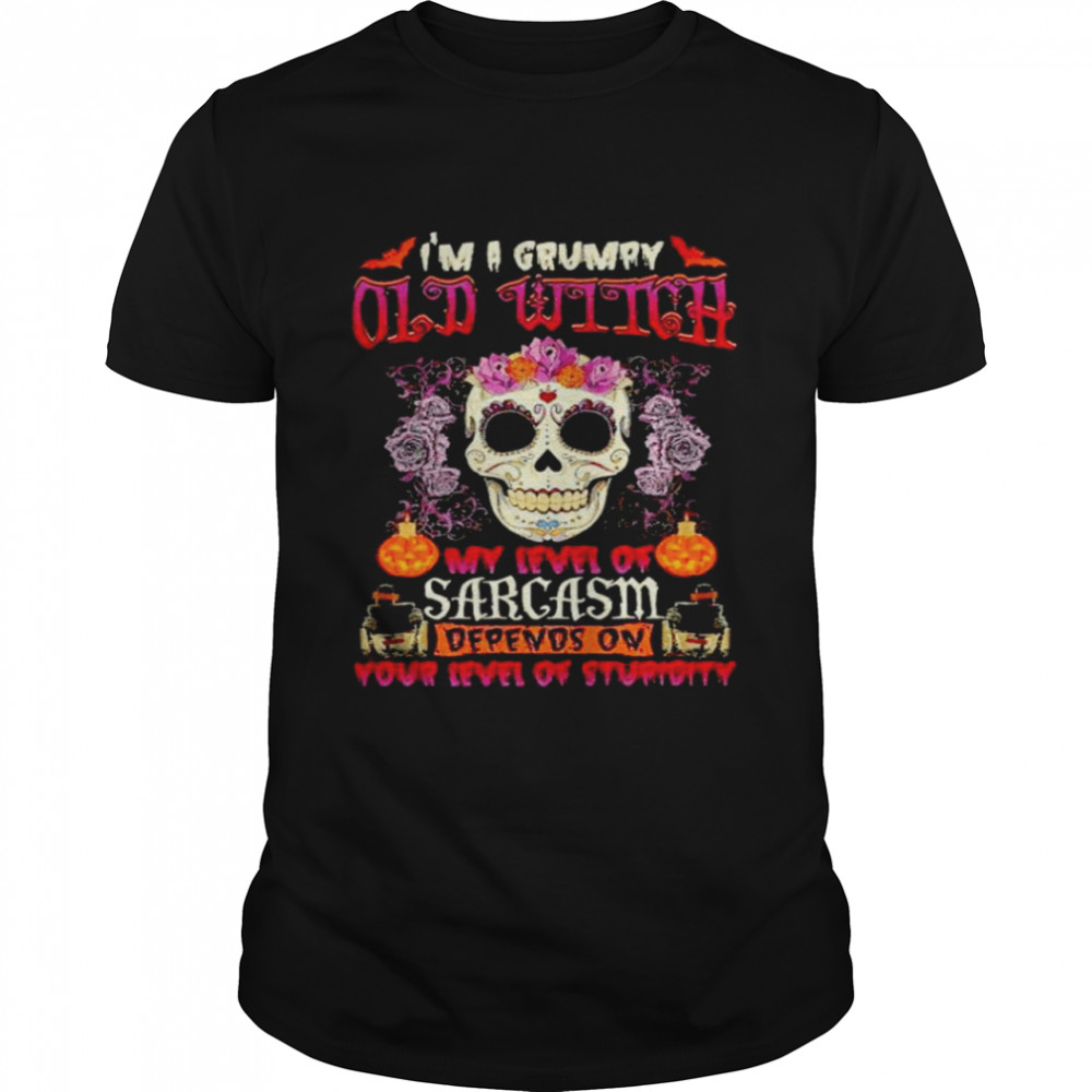 Sugar Skull I’m a grumpy old witch my level of sarcasm shirt