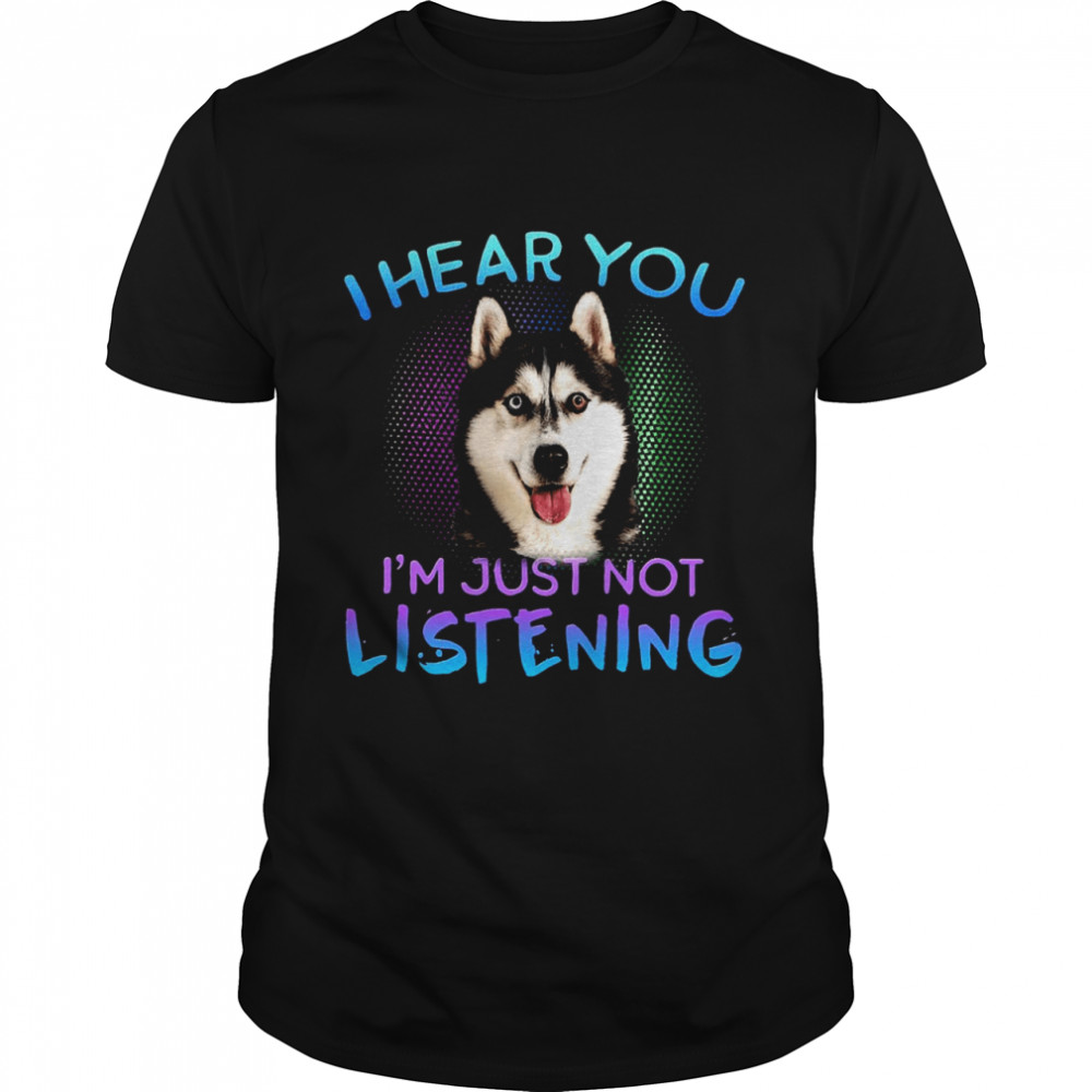 Husky I Hear You I’m Just Not Listening Shirt