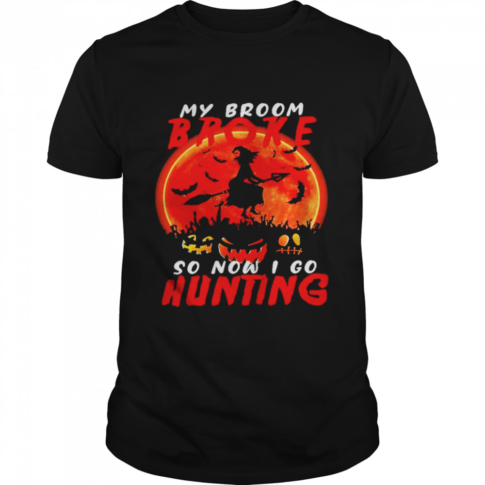 My Broom Broke So Now I Go Hunting Halloween Shirt