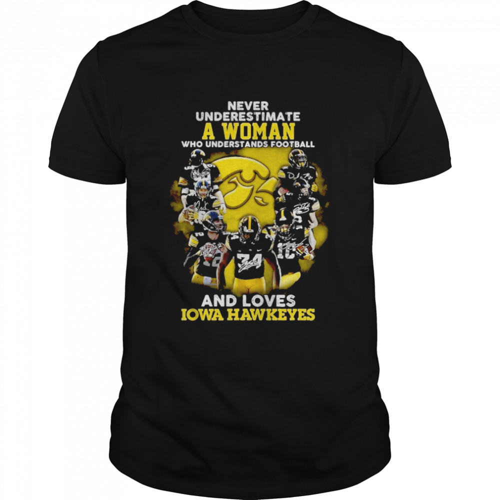 Never underestimate a woman who understands football and loves Iowa Hawkeyes signatures shirt