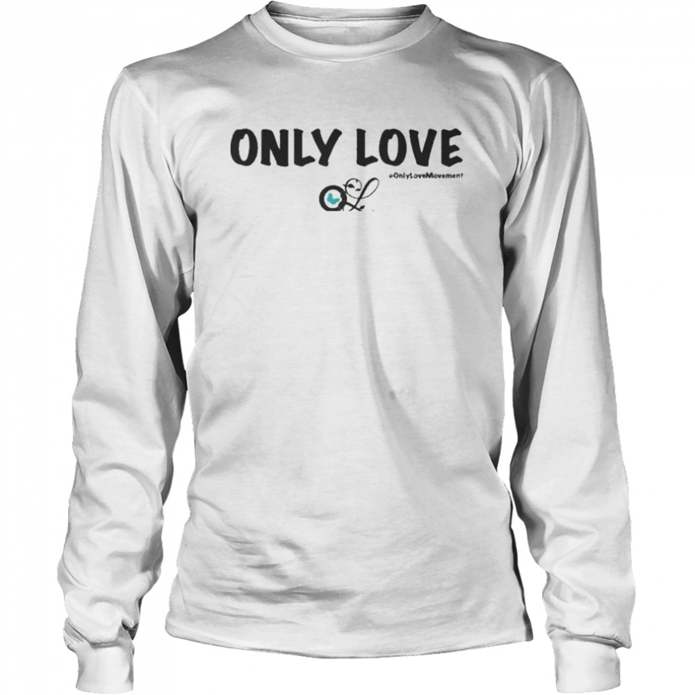 Only Love #Only Love Movement  Long Sleeved T-shirt