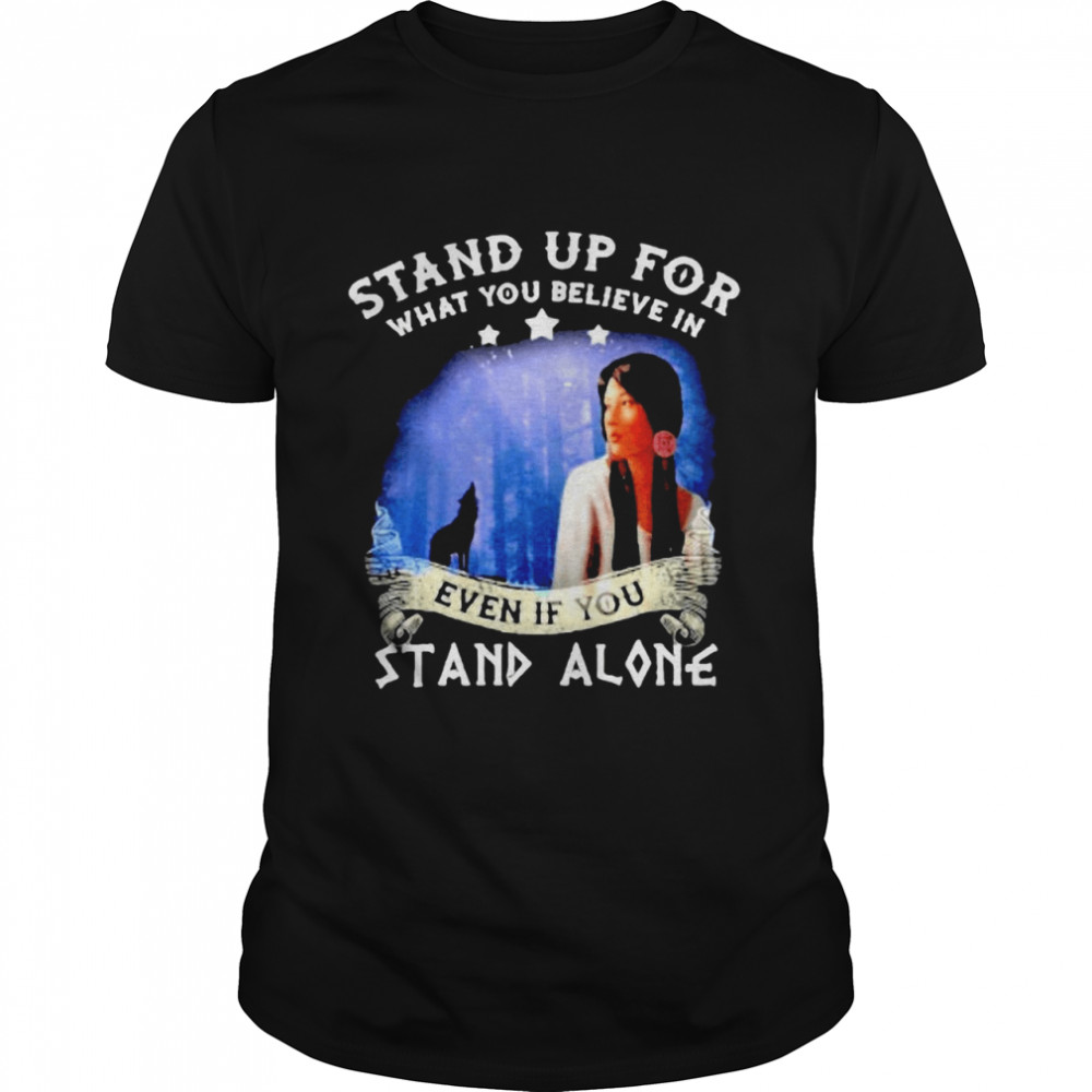 Stand Up For What You Believe In Even If You Stand Alone Shirt