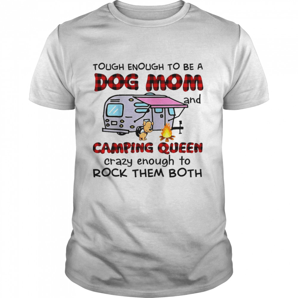 Tough enough to be a dog mom camping queen crazy enough to rock them both shirt