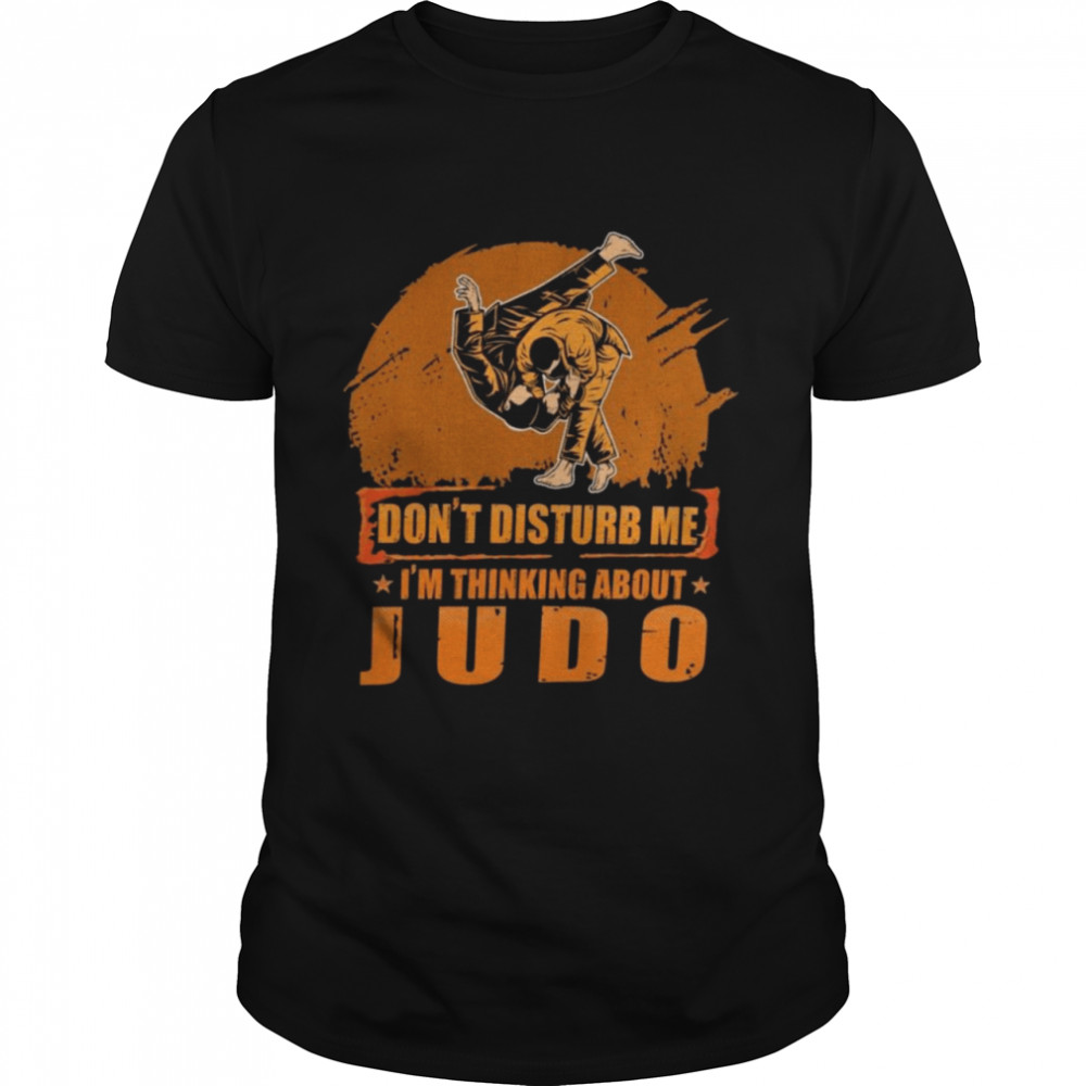 Judo Don’t Disturb Me I’m Thinking About Shirt