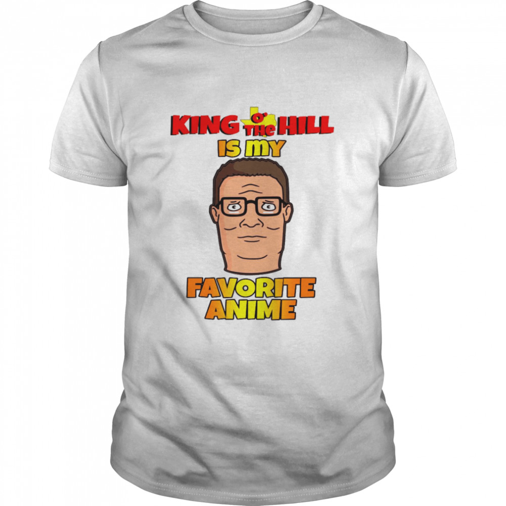 King o' the hill is my favorite anime shirt - Trend T Shirt Store Online