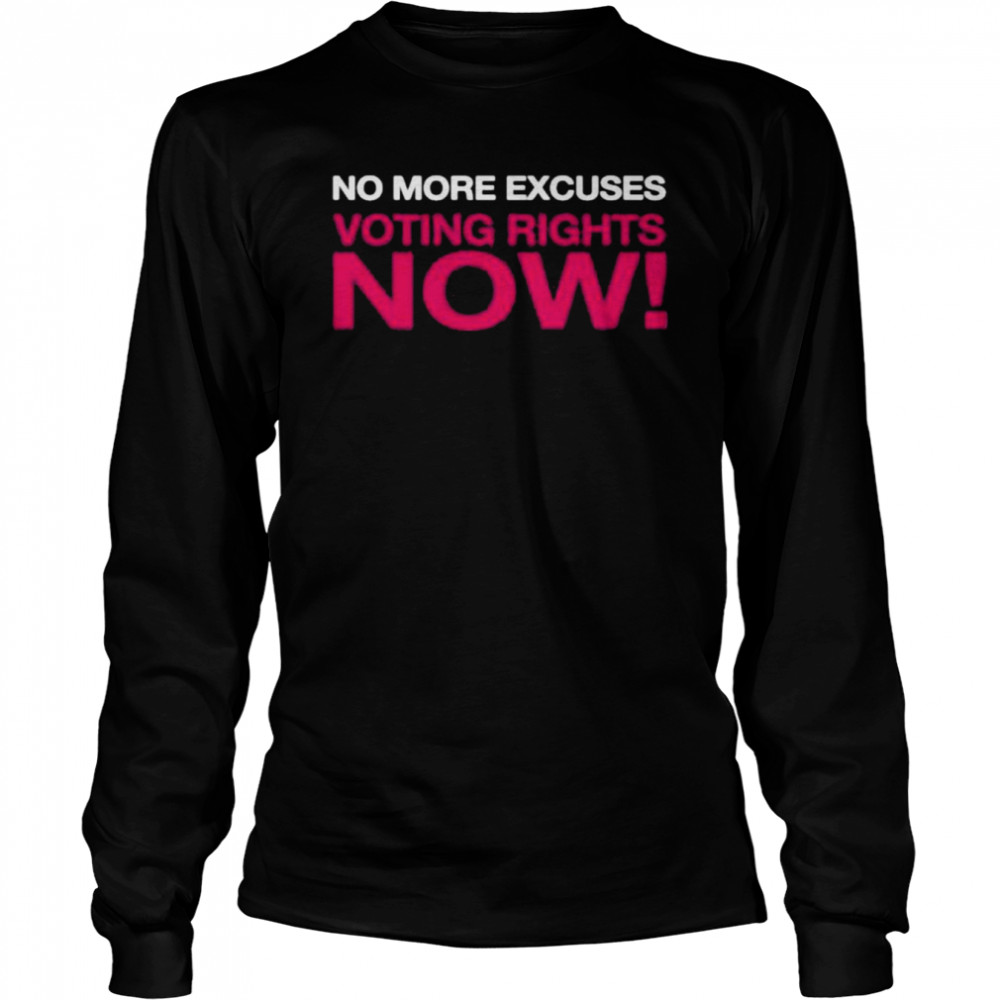 No more excuses voting right now shirt Long Sleeved T-shirt