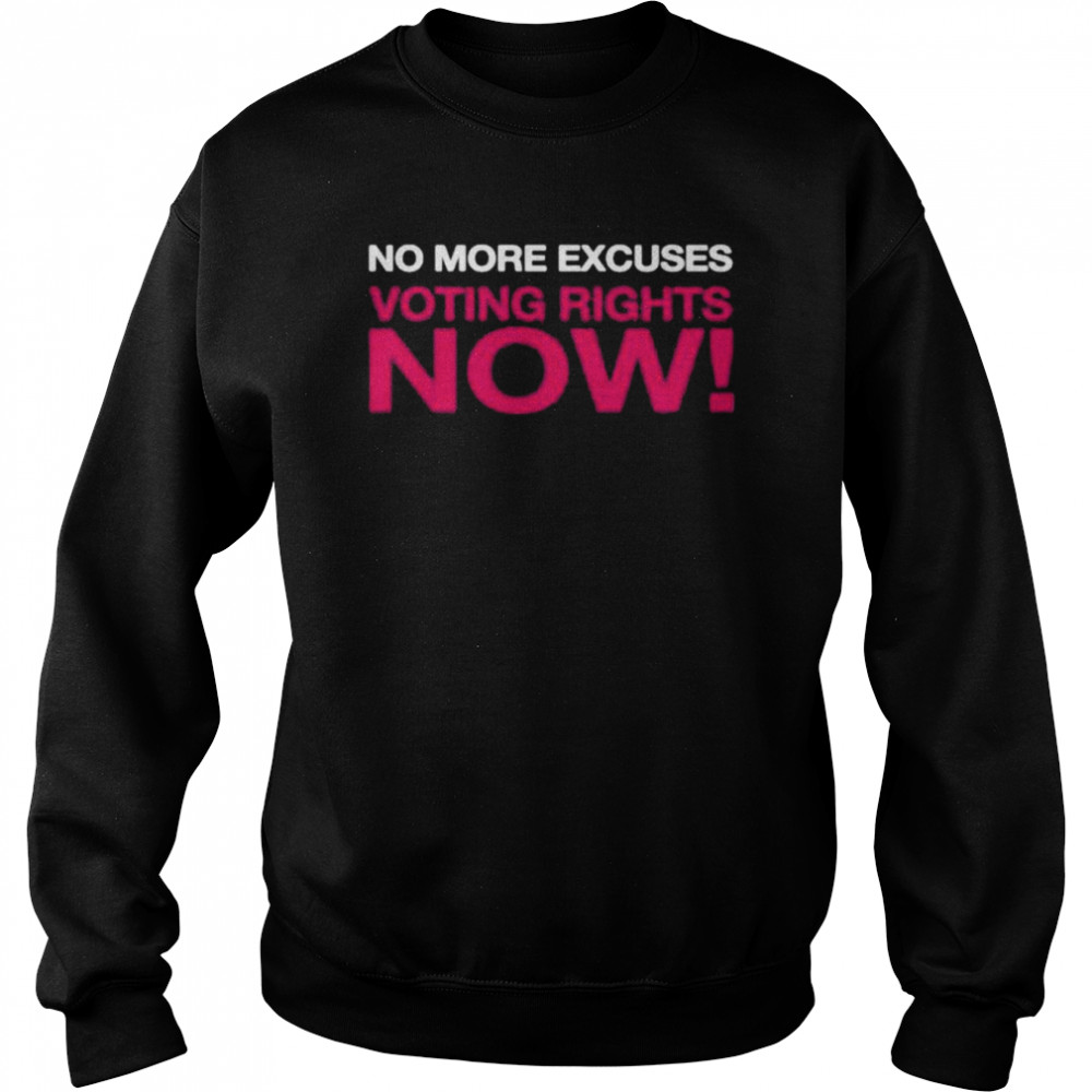 No more excuses voting right now shirt Unisex Sweatshirt