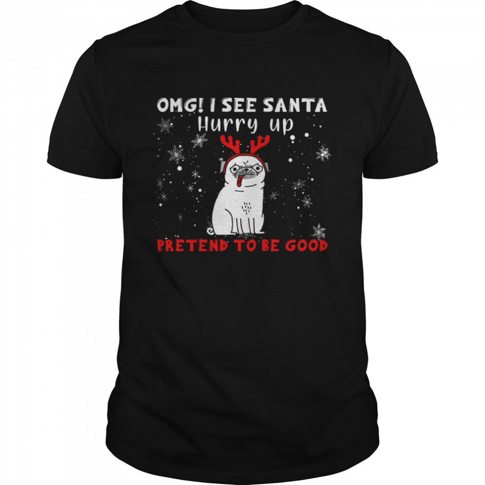OMG I See Santa Hurry Up Pretend To Be Good Shirt