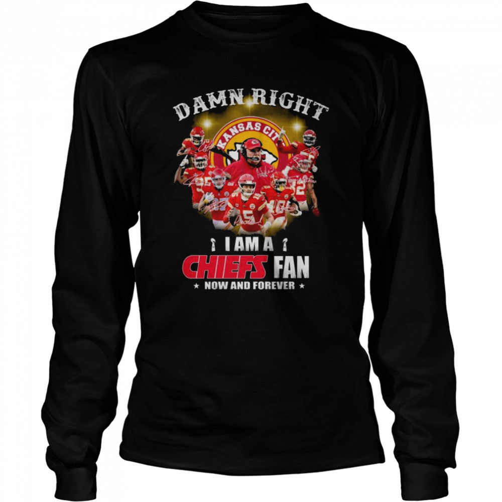 Damn right I am a Kansas City Chiefs now and forever signatures shirt Long Sleeved T-shirt