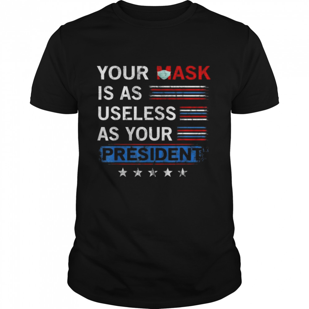 Official 2021 Vintage Your Mask Is As Useless As Your President T-Shirt