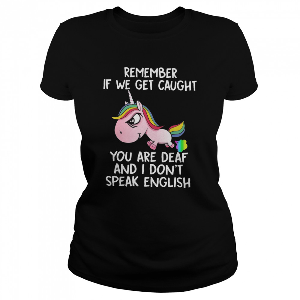 Remember if we get caught you are deaf and i don’t speak english shirt Classic Women's T-shirt