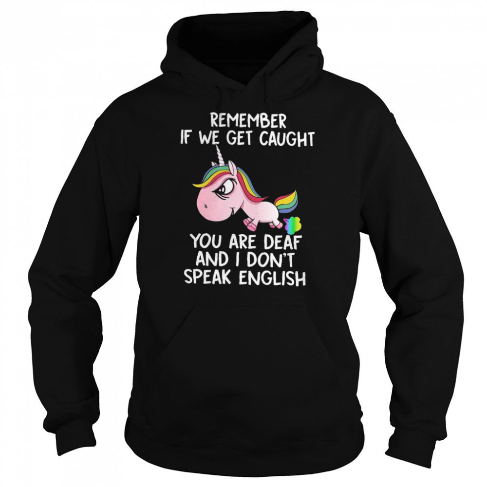 Remember if we get caught you are deaf and i don’t speak english shirt Unisex Hoodie