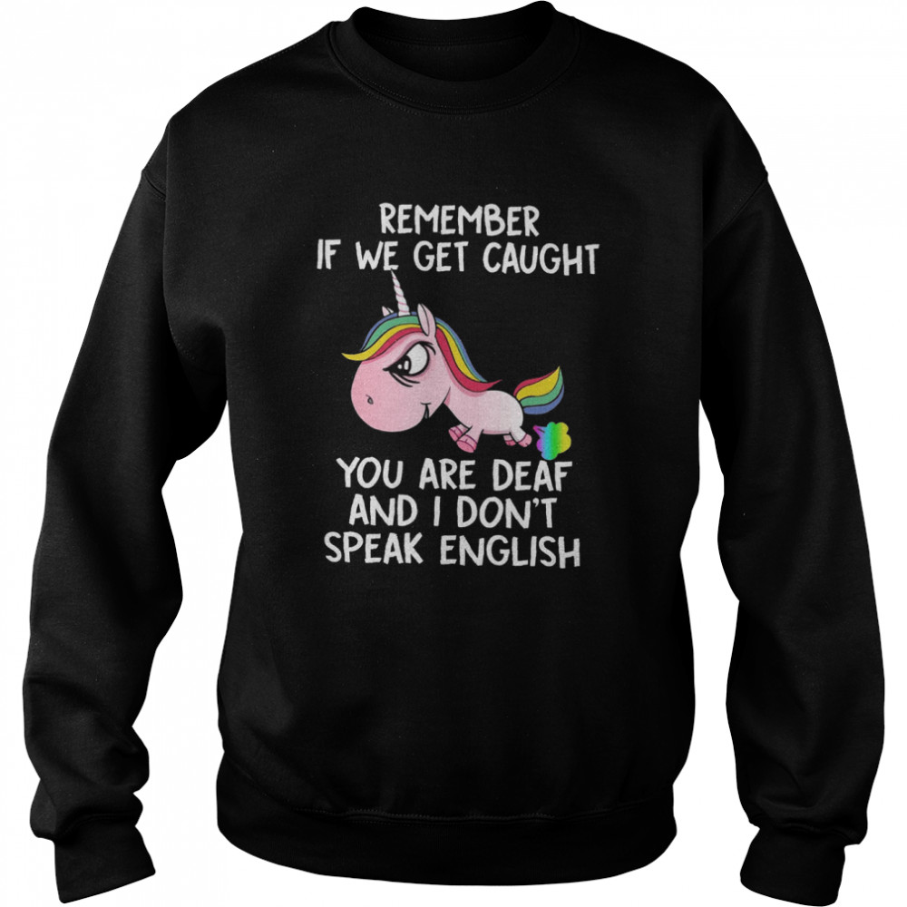 Remember if we get caught you are deaf and i don’t speak english shirt Unisex Sweatshirt
