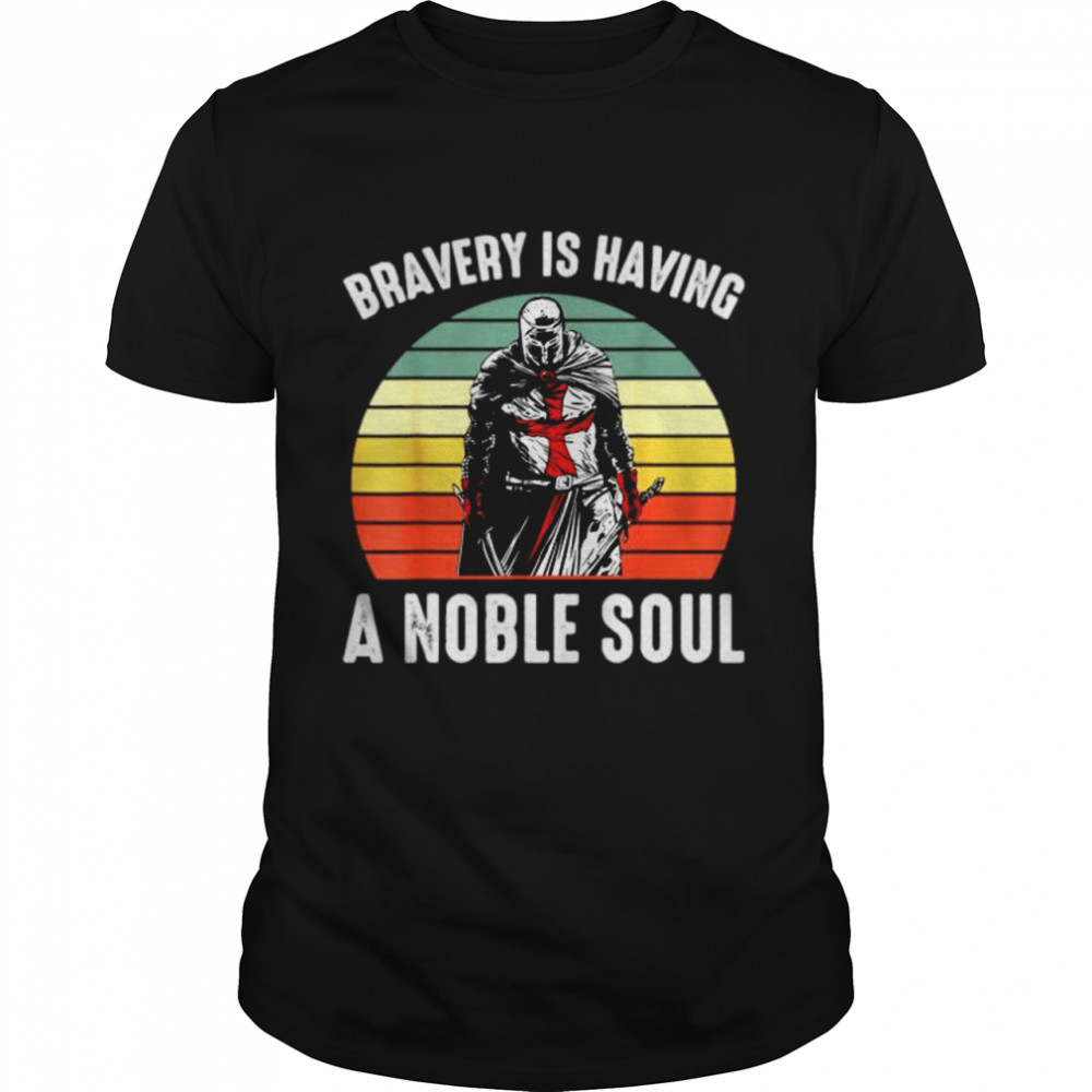 Medieval Bravery Is Having A Noble Soul Templar T Shirt