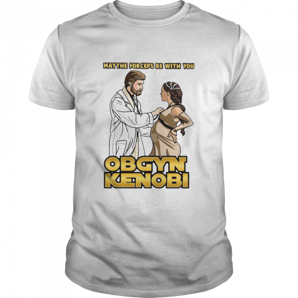 Obgyn May The Forceps Be With You Ob Gyn Kenobi Shirt