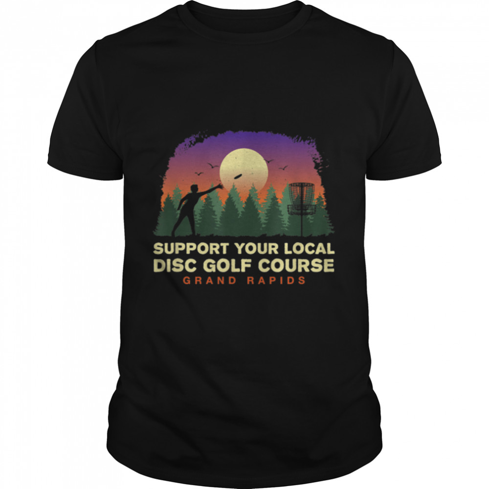 Support Your Local Disc Golf Course Grand Rapids T-Shirt B09JYYD3ZT