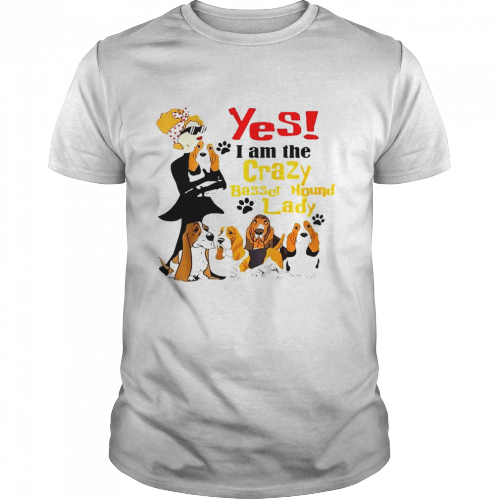 Top yes I am the crazy Basset Hound lady shirt