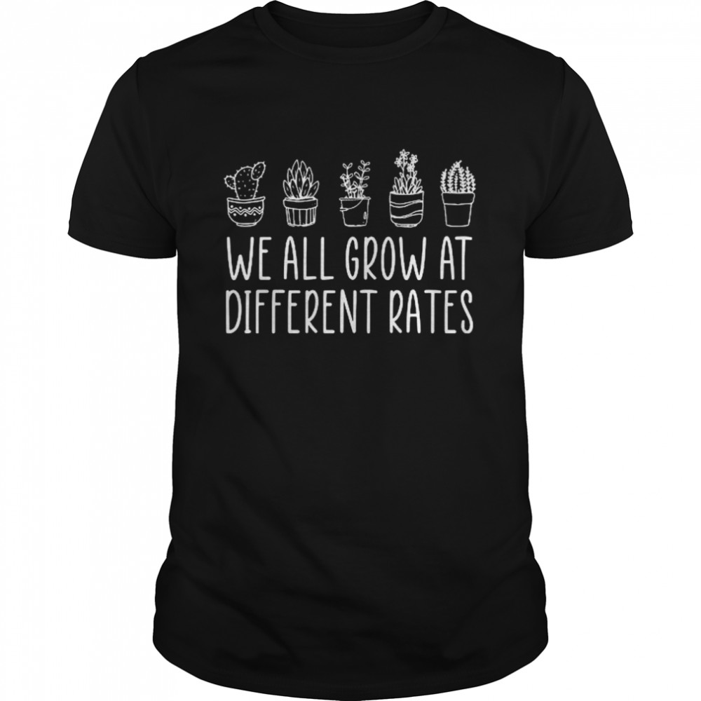We All Grow At Different Rates Shirt