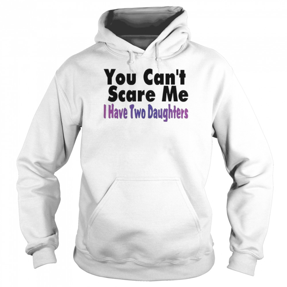 You Can’t Scare Me I Have Two Daughters  Unisex Hoodie