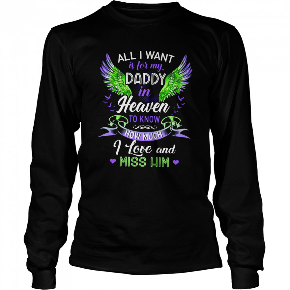 All i want is for my daddy in heaven to know how much shirt Long Sleeved T-shirt