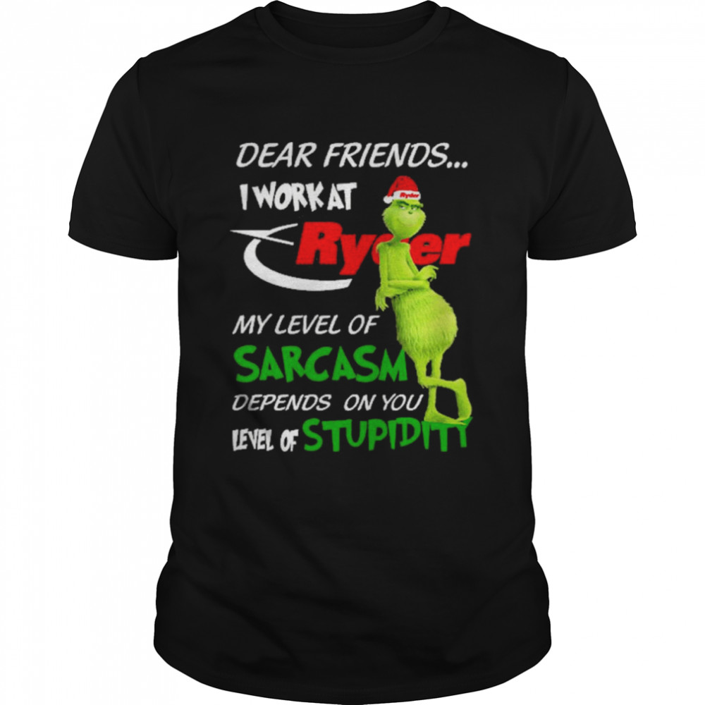 Grinch santa dear friends I work at Ryder my level of sarcasm depends on you level of stupidity christmas shirt