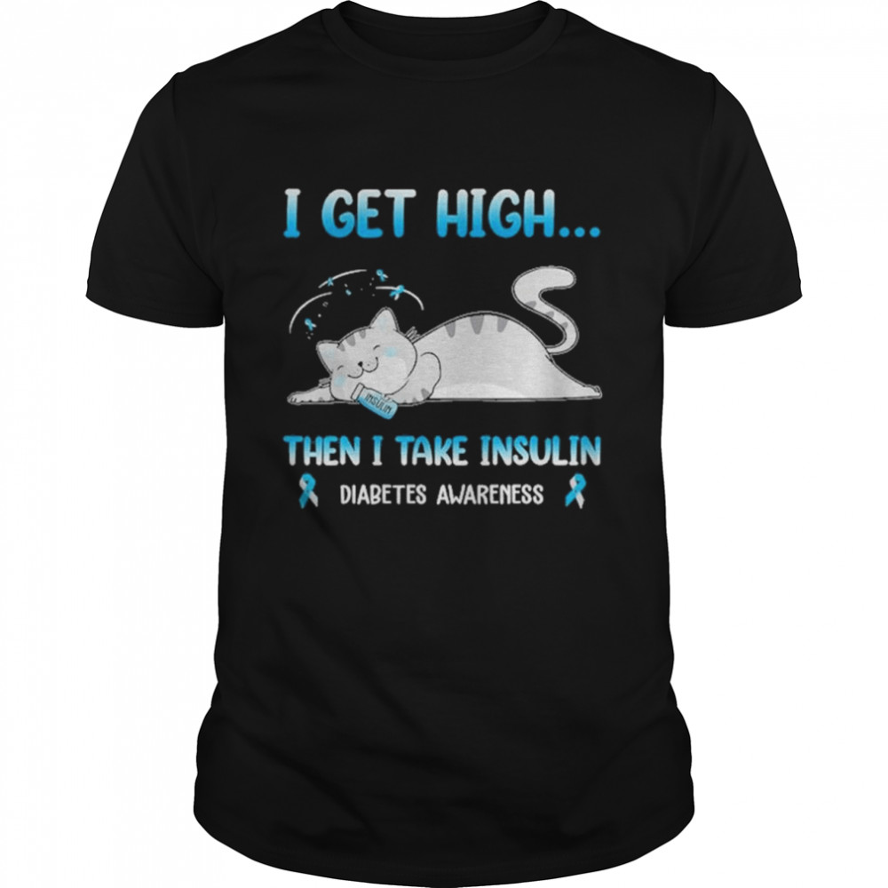 i Get High Then I Take Insulin Diabetes Awareness Cat Kitten shirt