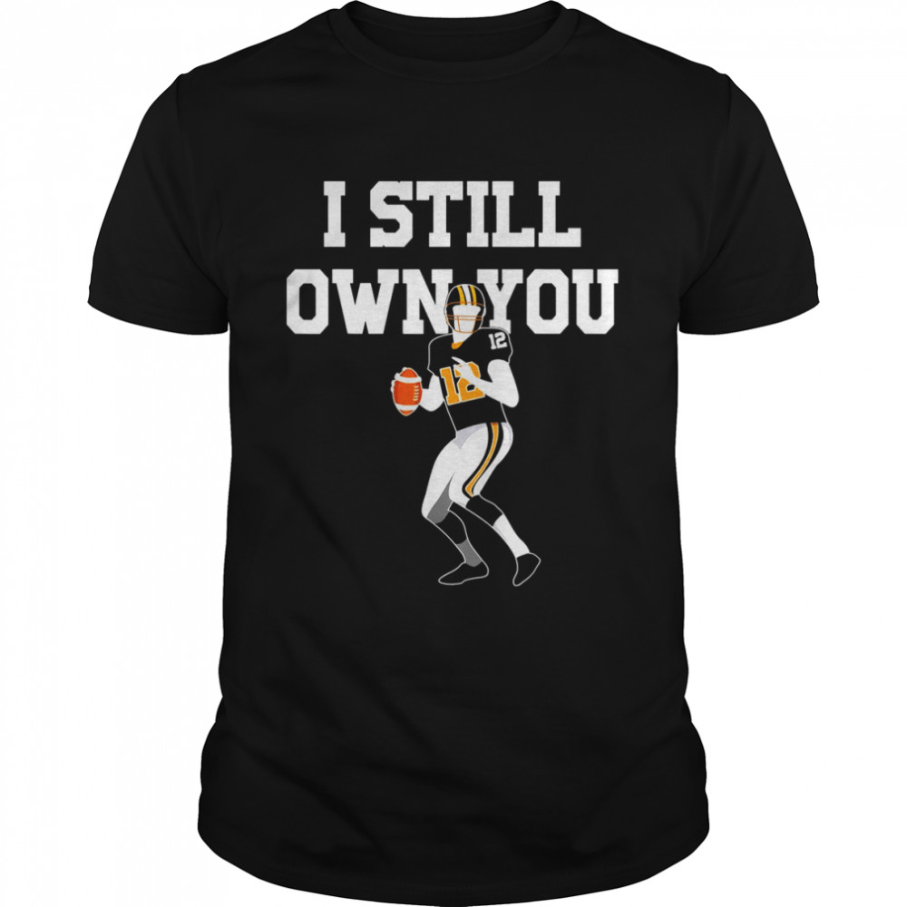 I Still Own You Football Motivational Shirt