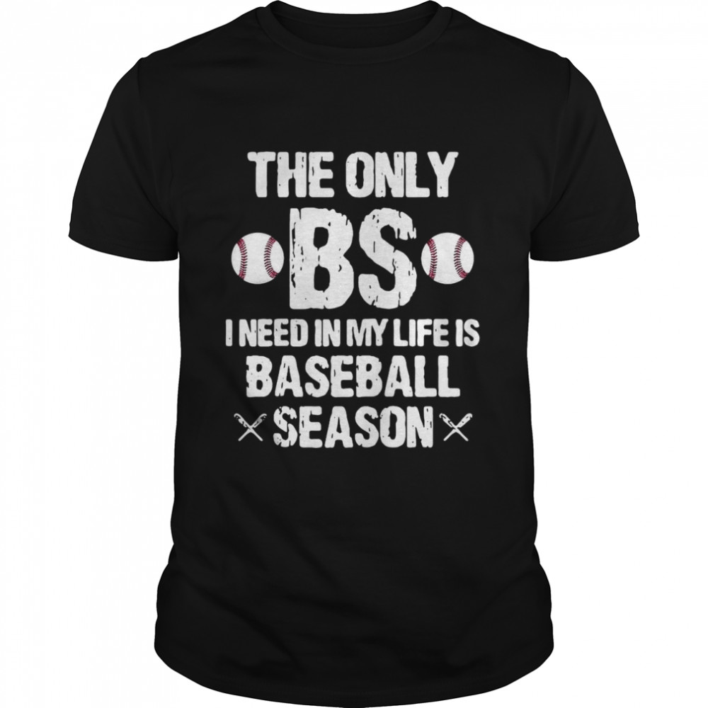 The Only BS I Need In My Life Is Baseball Season T-shirt