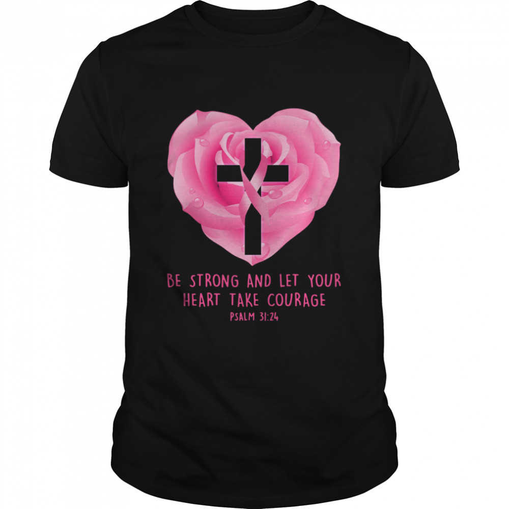 Breast Cancer Awareness Be Strong And Let Your Heart Take Courage shirt
