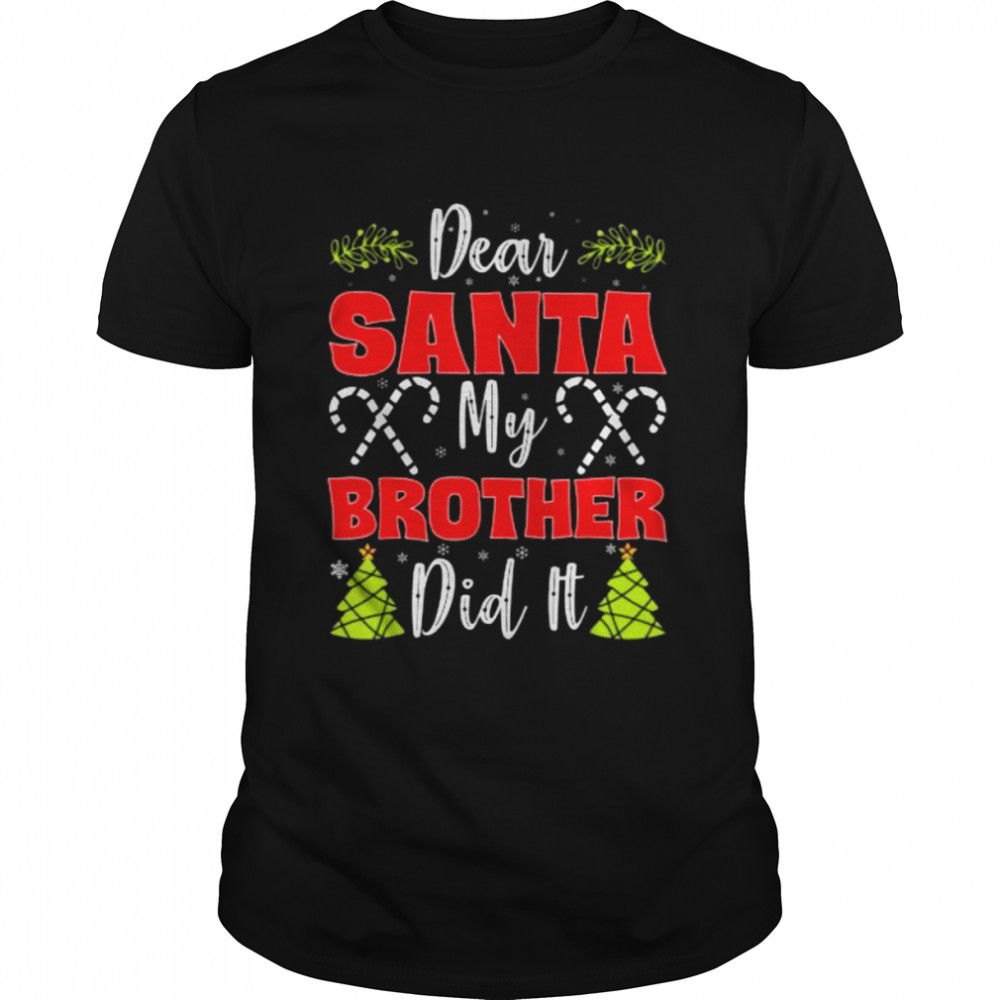 Dear Santa My Brother Did It Christmas shirt