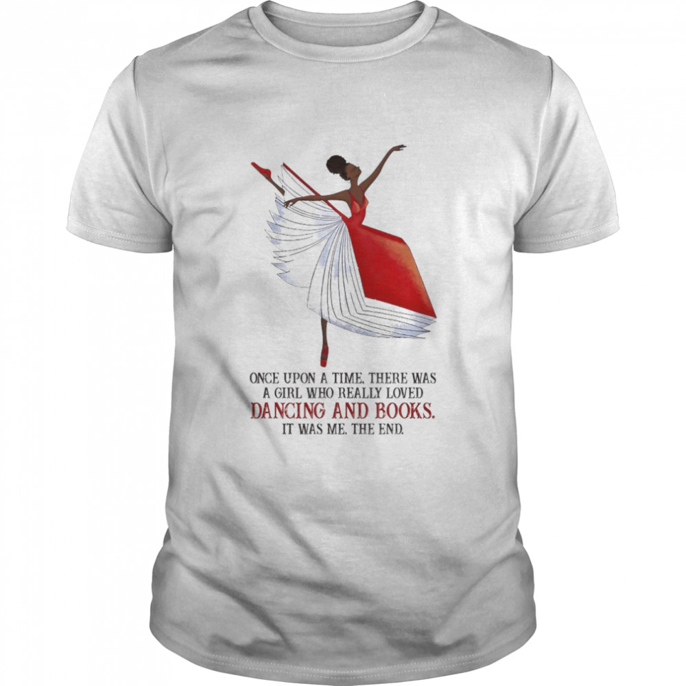 Once upon a time there was a Girl who really loves Dancing and Books shirt