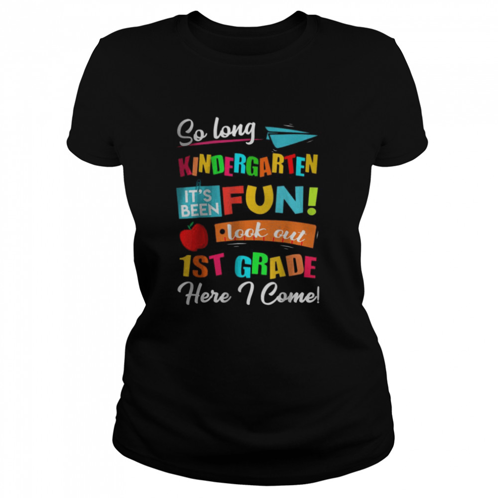So Long Kindergarten Look Out 1st Grade Here I Come Last Day T- Classic Women's T-shirt