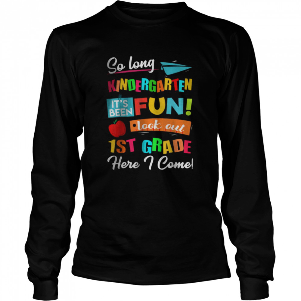 So Long Kindergarten Look Out 1st Grade Here I Come Last Day T- Long Sleeved T-shirt