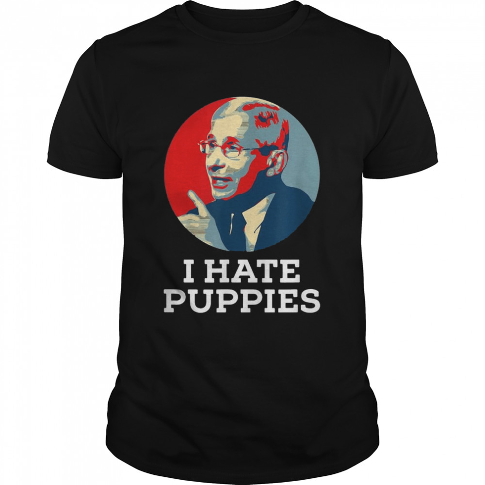 Anti Fauci Biden I Hate Puppies Shirt