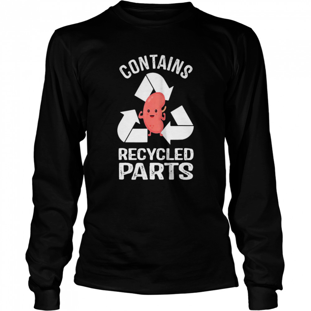 Contains Recycled Parts Kidney Transplant Survivor T-shirt Long Sleeved T-shirt