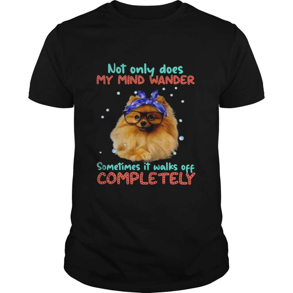 Fridaystuff Not Only Does My Mind Wander Sometimes It Walks Off Completely T-shirt