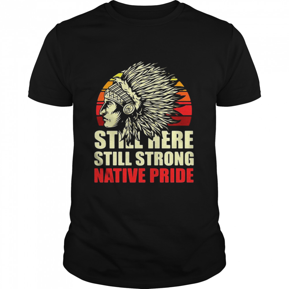 Native American Indian Indigenous Still Here Still Strong Native Pride Vintage T-shirt