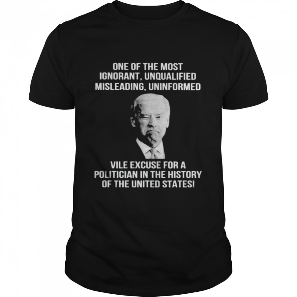 biden one of the most ignorant unqualified misleading shirt