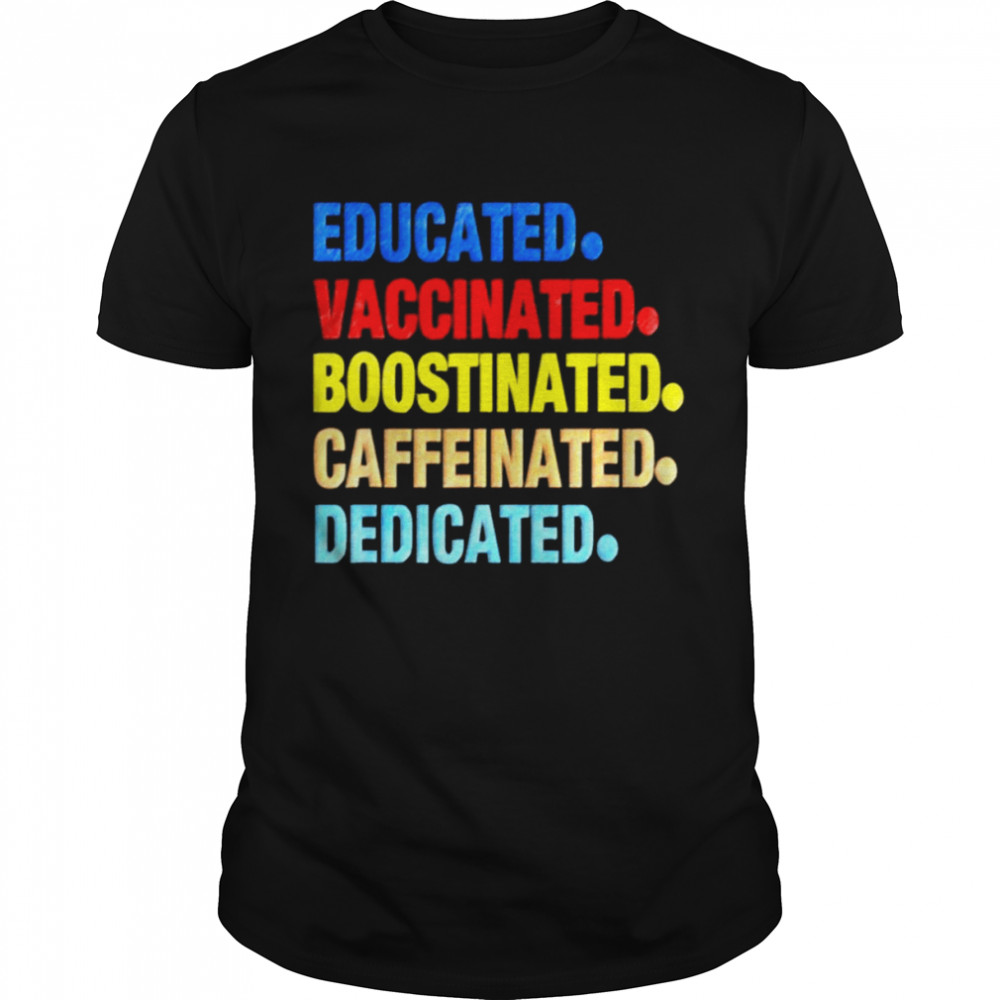 Educated Vaccinated Caffeinated Dedicated Boostinated 2021 Shirt