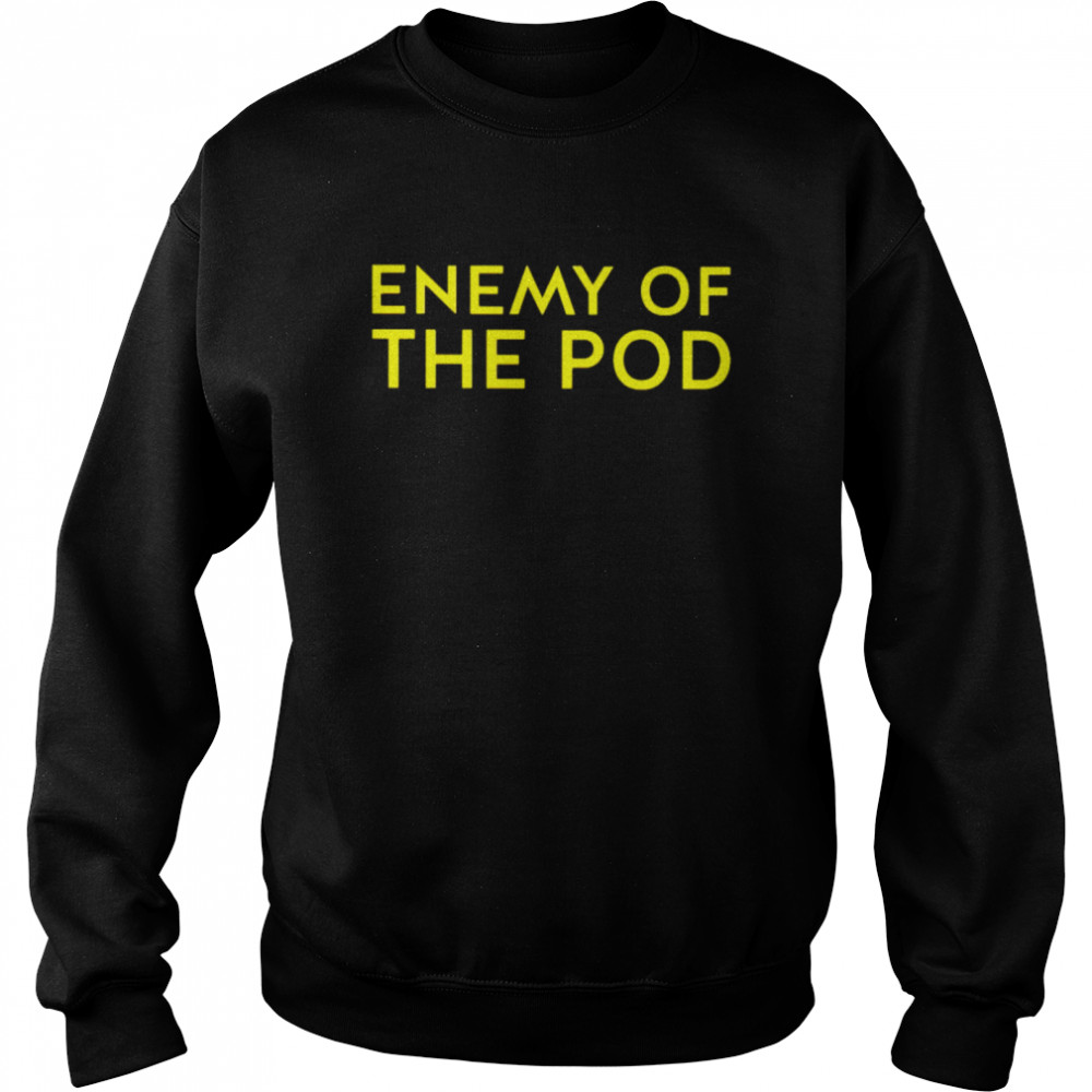 enemy of the pod shirt Unisex Sweatshirt