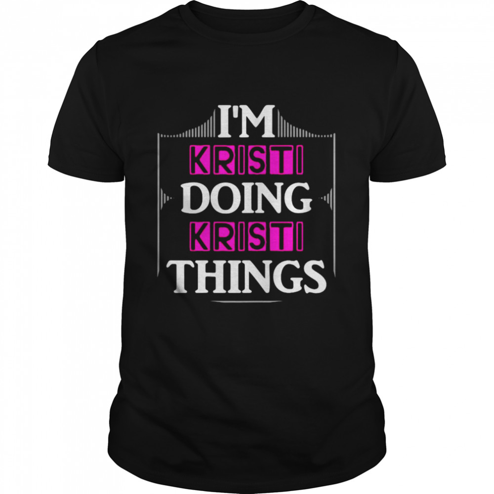 I’m Kristi Doing Kristi Things T-shirt