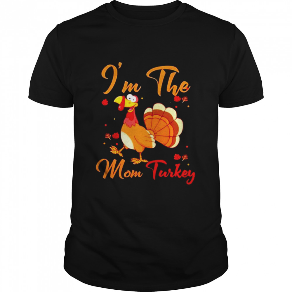 Im the mom turkey thanksgiving shirt