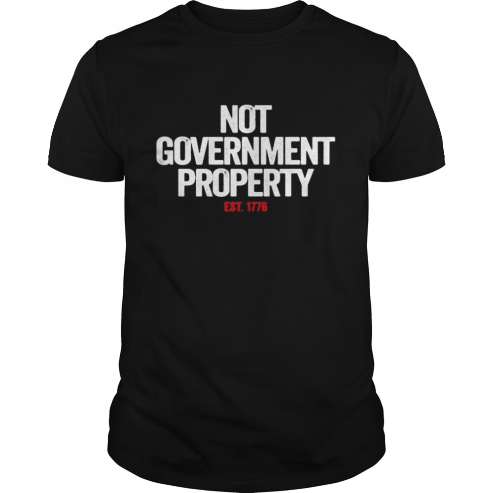 Not Government Property Est 1776 Shirt
