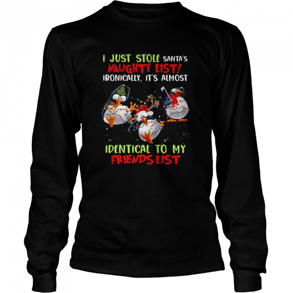 I Just Stole Santa’s Naughty List Ironically It’s Almost Identical To My Friends List Penguins  Long Sleeved T-shirt