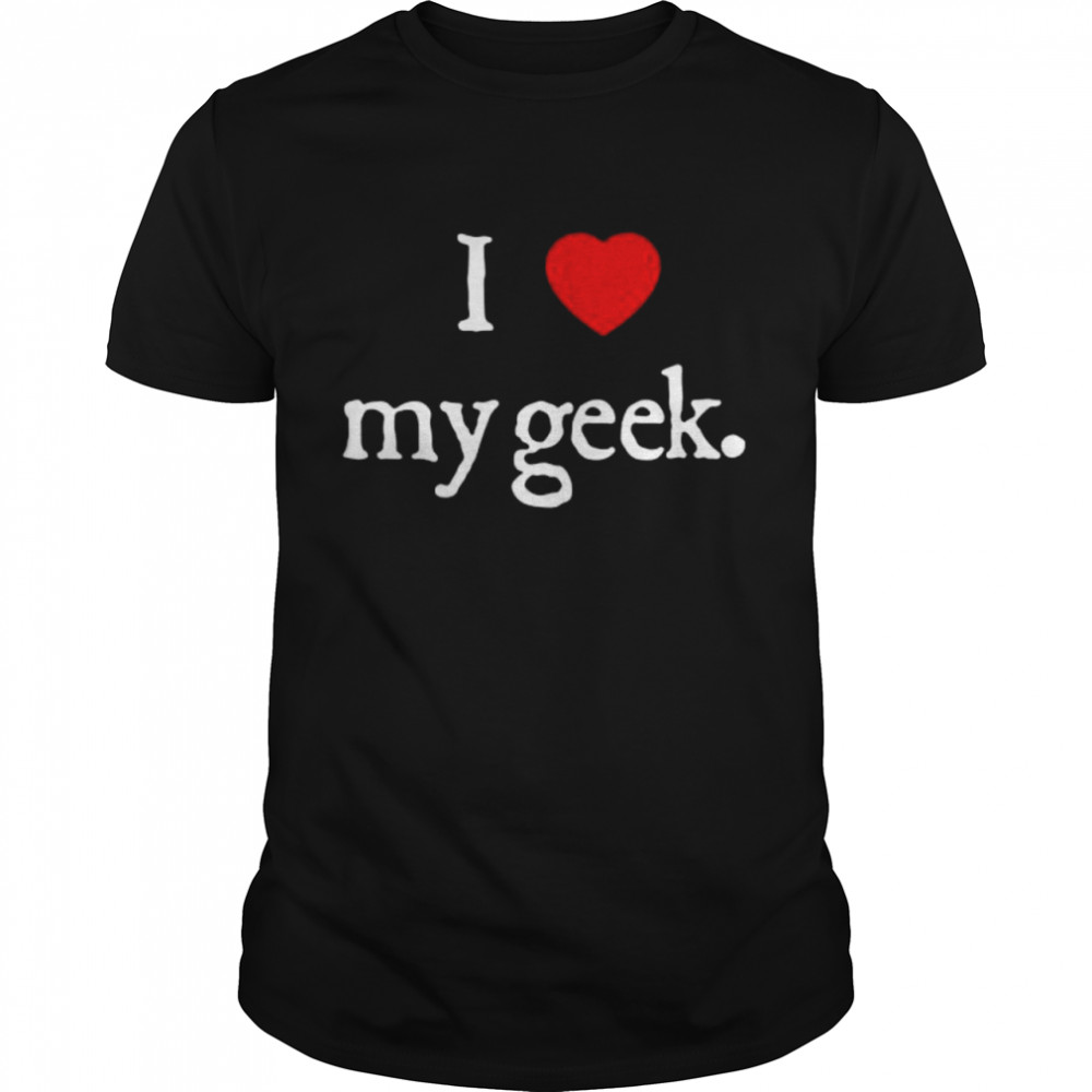 I love my geek shirt