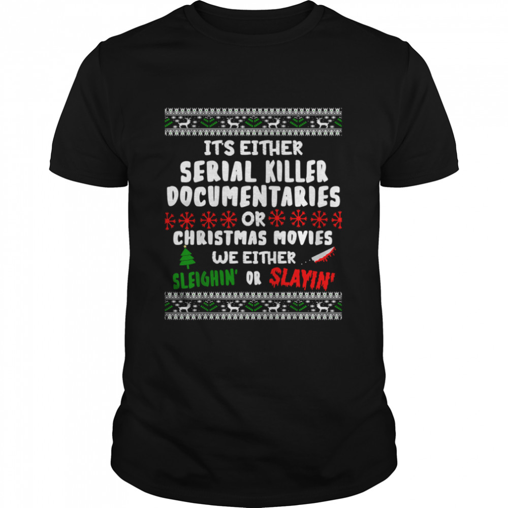 It’s Either Serial Killer Documentaries Or Christmas Movies Ugly Christmas Shirt