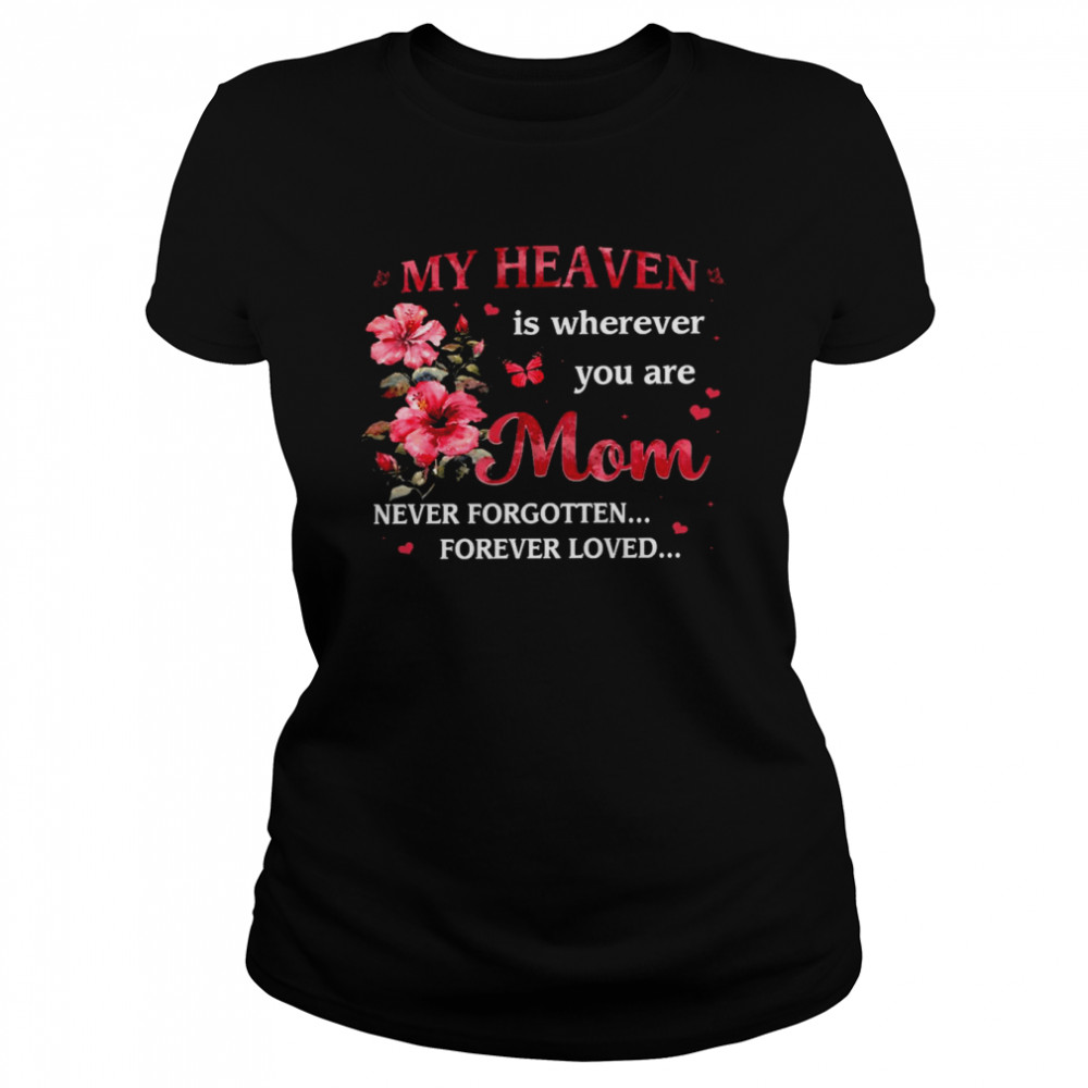 My heaven is wherever you are mom never forgotten forever loved shirt Classic Women's T-shirt