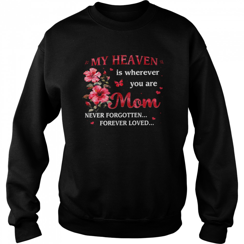 My heaven is wherever you are mom never forgotten forever loved shirt Unisex Sweatshirt